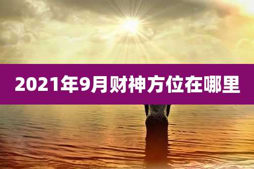 2021年9月财神方位在哪里