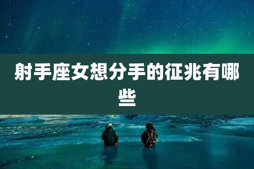 射手座女想分手的征兆有哪些