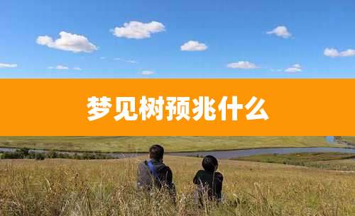 梦见树预兆什么