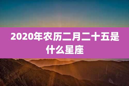 2020年农历二月二十五是什么星座