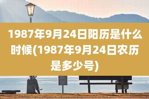 1987年9月24日阳历是什么时候(1987年9月24日农历是多少号)