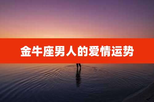 金牛座男人的爱情运势