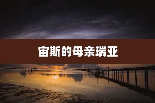 宙斯的母亲瑞亚