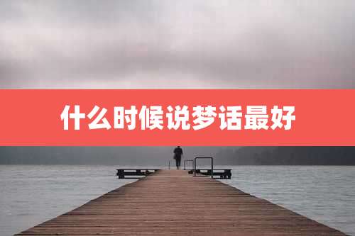 什么时候说梦话最好