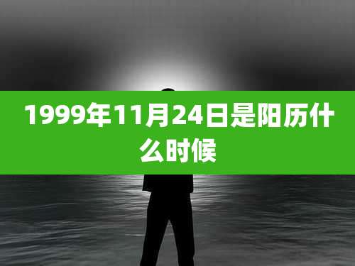 1999年11月24日是阳历什么时候
