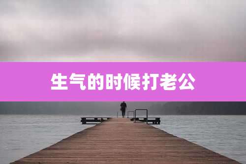 生气的时候打老公