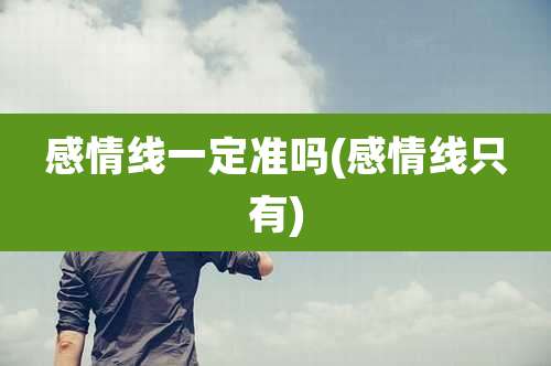 感情线一定准吗(感情线只有)