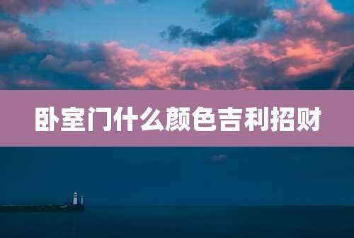 卧室门什么颜色吉利招财