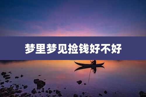 梦里梦见捡钱好不好