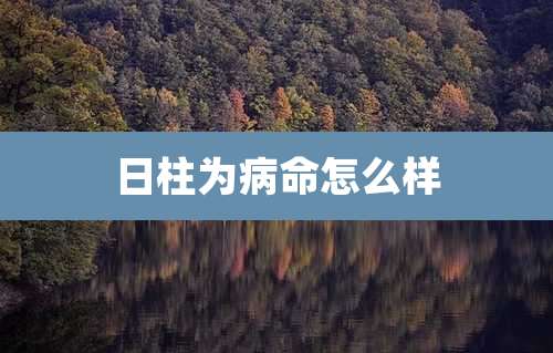 日柱为病命怎么样