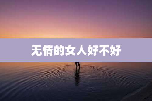 无情的女人好不好
