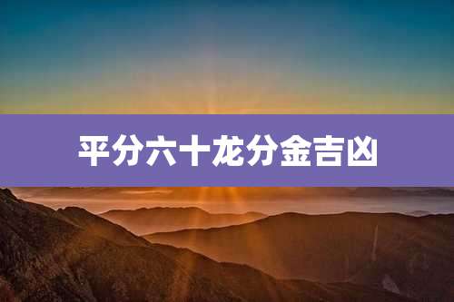 平分六十龙分金吉凶