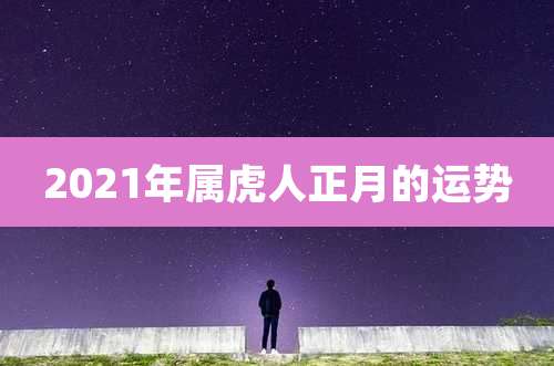 2021年属虎人正月的运势