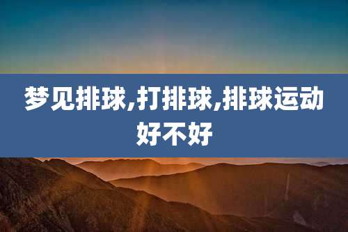 梦见排球,打排球,排球运动好不好