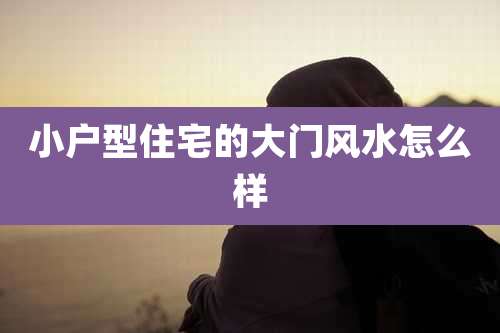 小户型住宅的大门风水怎么样