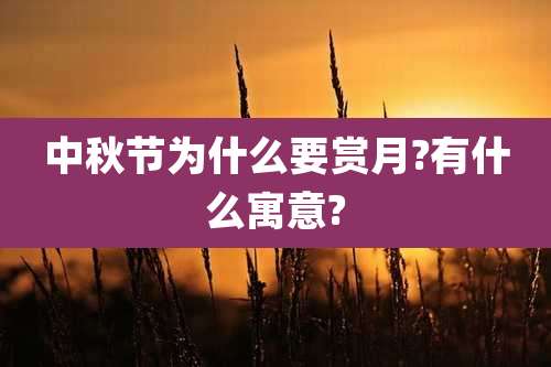中秋节为什么要赏月?有什么寓意?