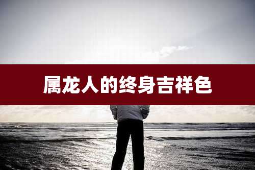 属龙人的终身吉祥色