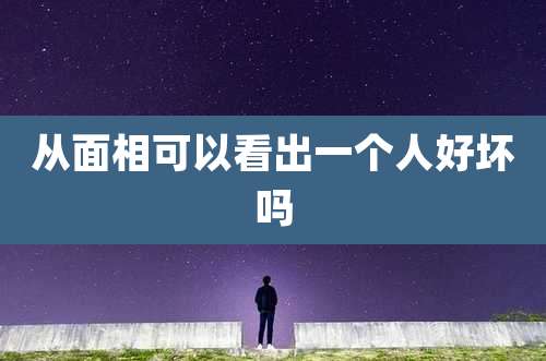 从面相可以看出一个人好坏吗