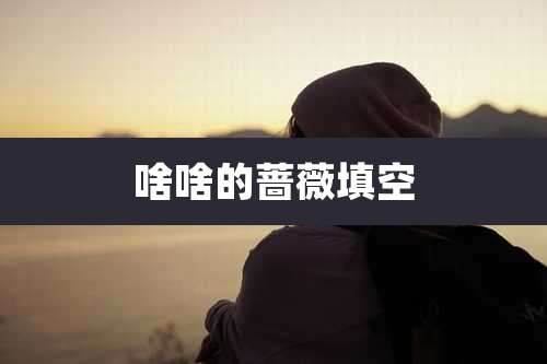 啥啥的蔷薇填空