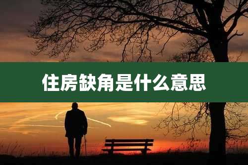 住房缺角是什么意思