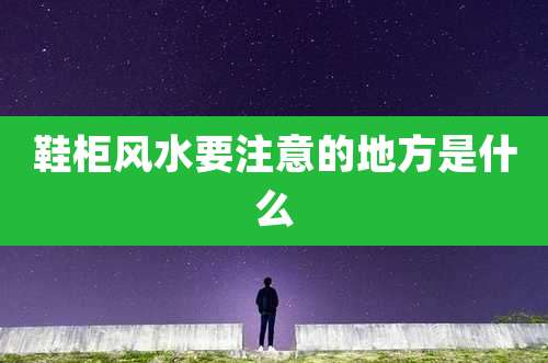 鞋柜风水要注意的地方是什么