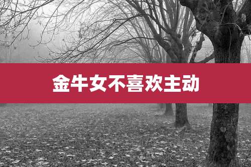 金牛女不喜欢主动