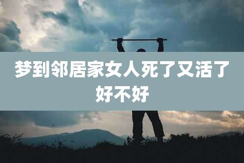 梦到邻居家女人死了又活了好不好