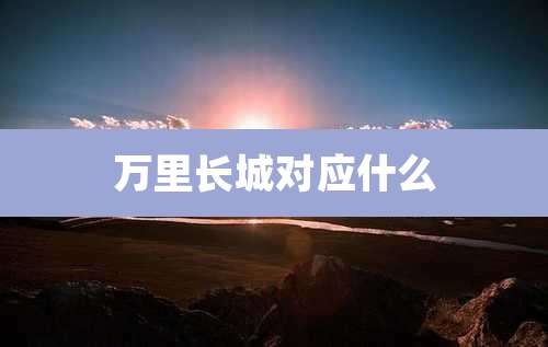 万里长城对应什么