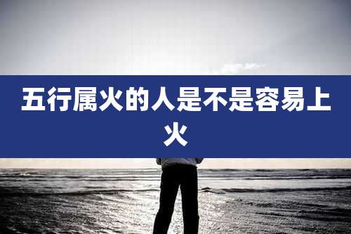 五行属火的人是不是容易上火