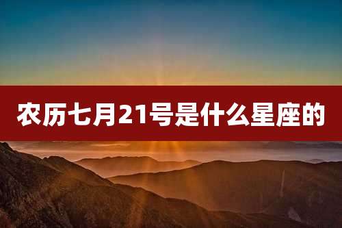 农历七月21号是什么星座的