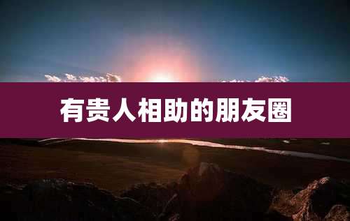 有贵人相助的朋友圈