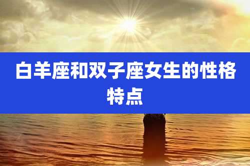 白羊座和双子座女生的性格特点