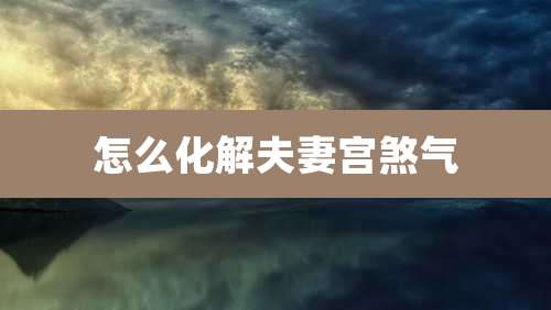 怎么化解夫妻宫煞气