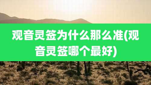 观音灵签为什么那么准(观音灵签哪个最好)