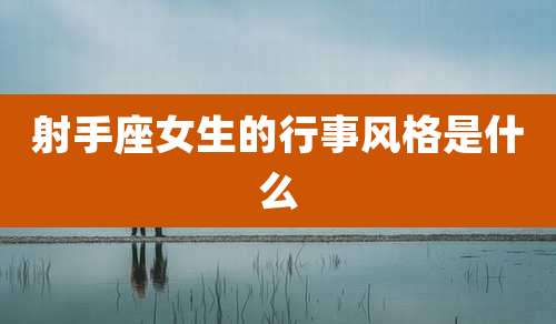 射手座女生的行事风格是什么