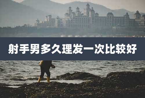 射手男多久理发一次比较好