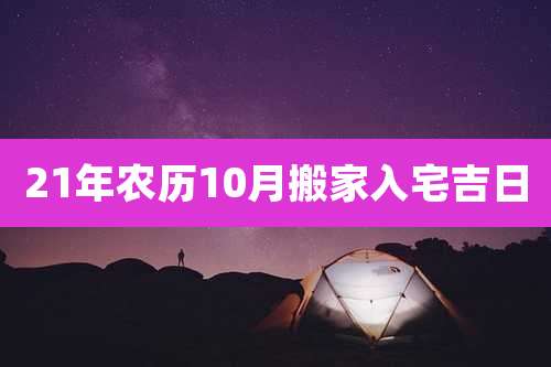 21年农历10月搬家入宅吉日