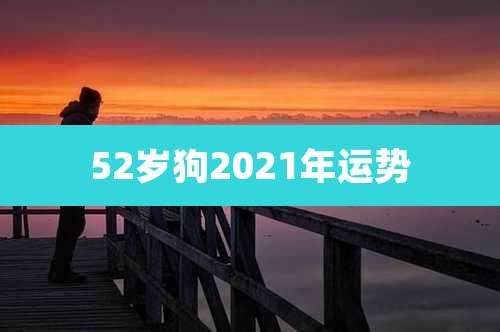 52岁狗2021年运势