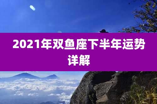2021年双鱼座下半年运势详解