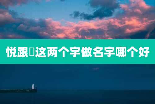 悦跟玥这两个字做名字哪个好
