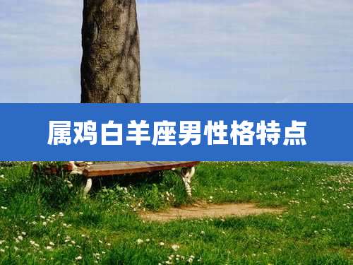 属鸡白羊座男性格特点