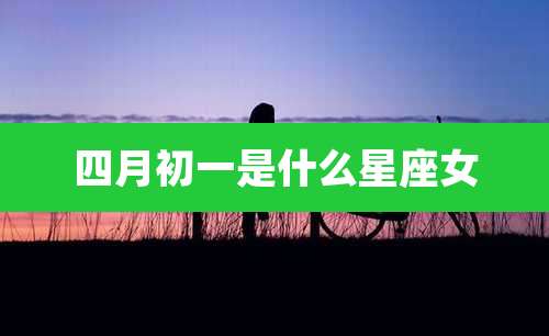 四月初一是什么星座女