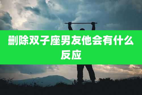删除双子座男友他会有什么反应