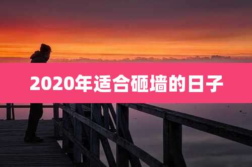 2020年适合砸墙的日子