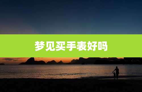 梦见买手表好吗