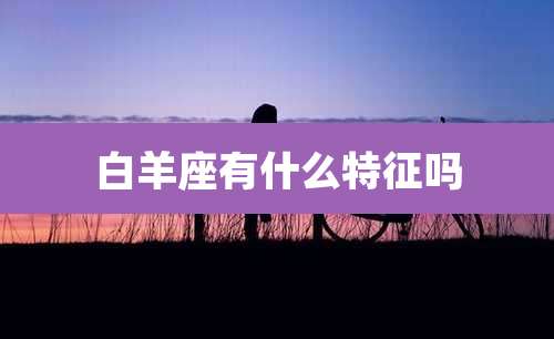 白羊座有什么特征吗