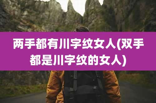 两手都有川字纹女人(双手都是川字纹的女人)
