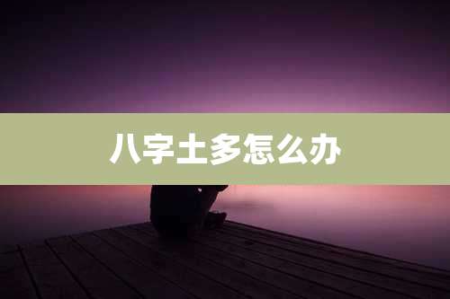 八字土多怎么办