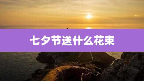 七夕节送什么花束