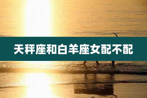 天秤座和白羊座女配不配